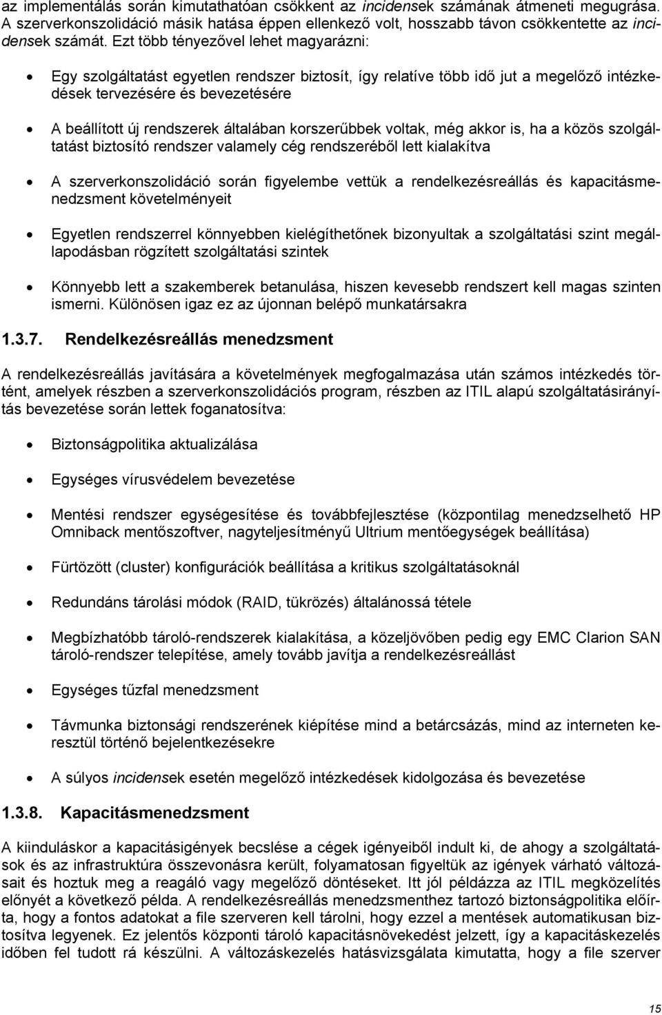 korszerűbbek voltak, még akkor is, ha a közös szolgáltatást biztosító rendszer valamely cég rendszeréből lett kialakítva A szerverkonszolidáció során figyelembe vettük a rendelkezésreállás és