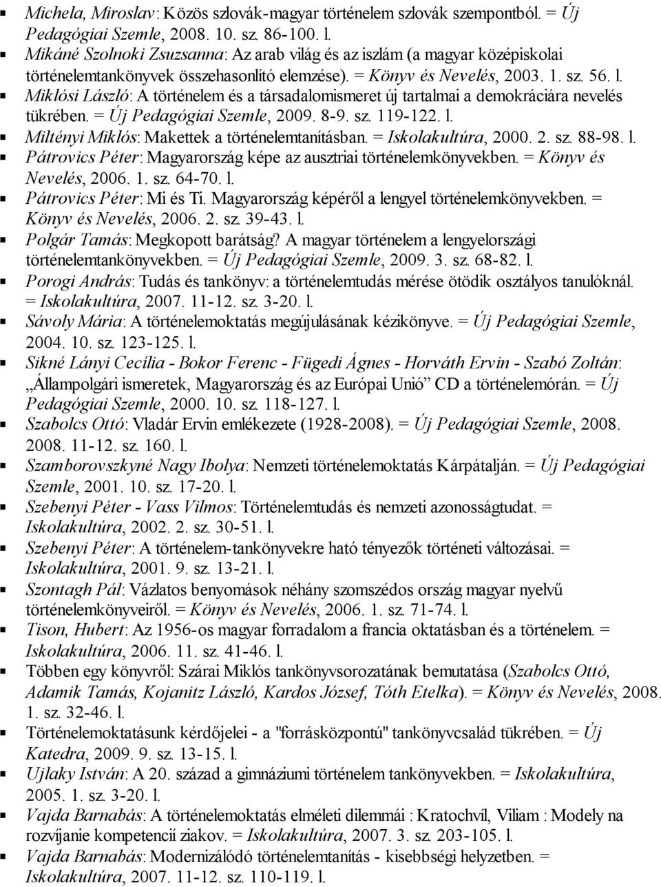 Miklósi László: A történelem és a társadalomismeret új tartalmai a demokráciára nevelés tükrében. = Új Pedagógiai Szemle, 2009. 8-9. sz. 119-122. l. Miltényi Miklós: Makettek a történelemtanításban.