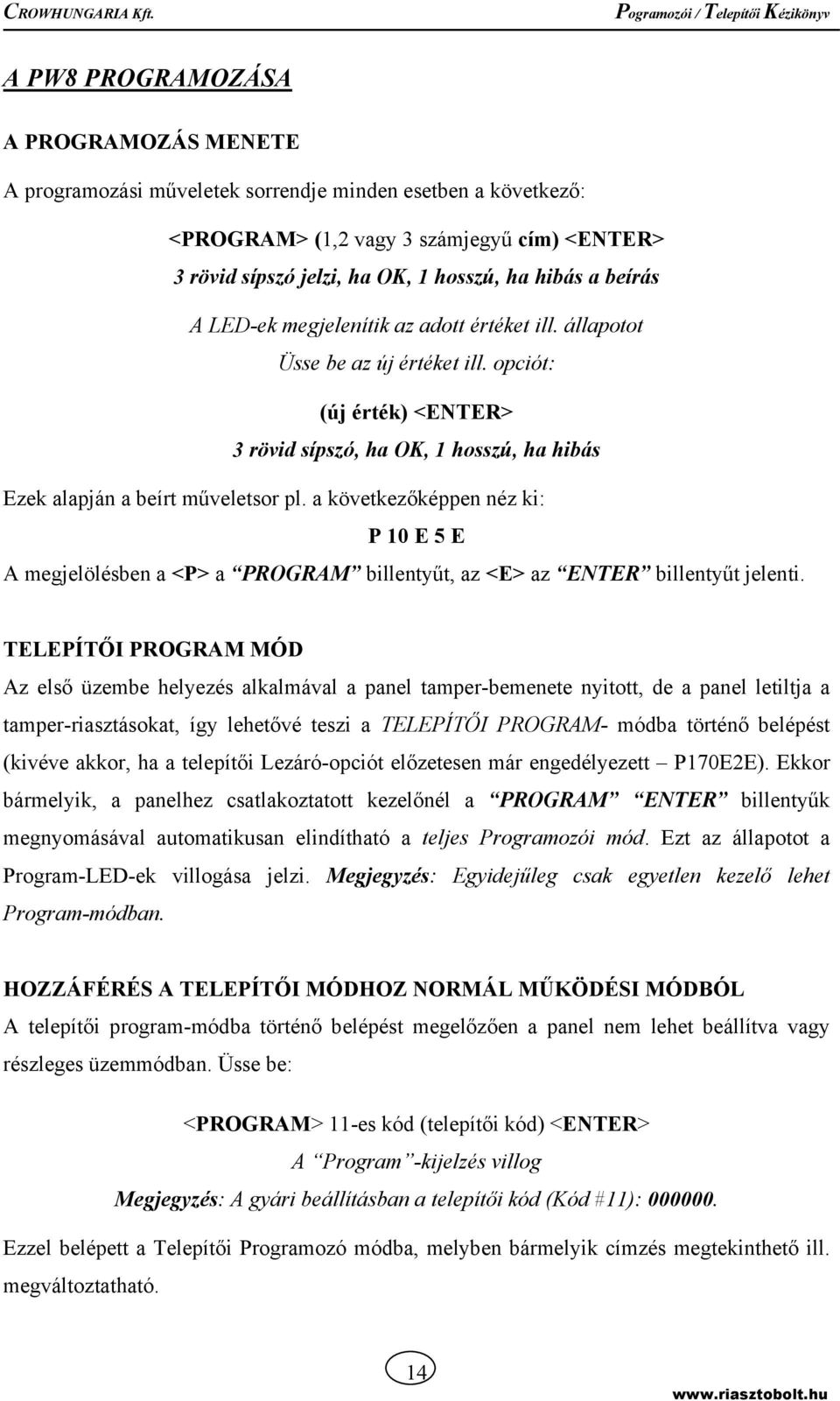a következőképpen néz ki: P 10 E 5 E A megjelölésben a <P> a PROGRAM billentyűt, az <E> az ENTER billentyűt jelenti.