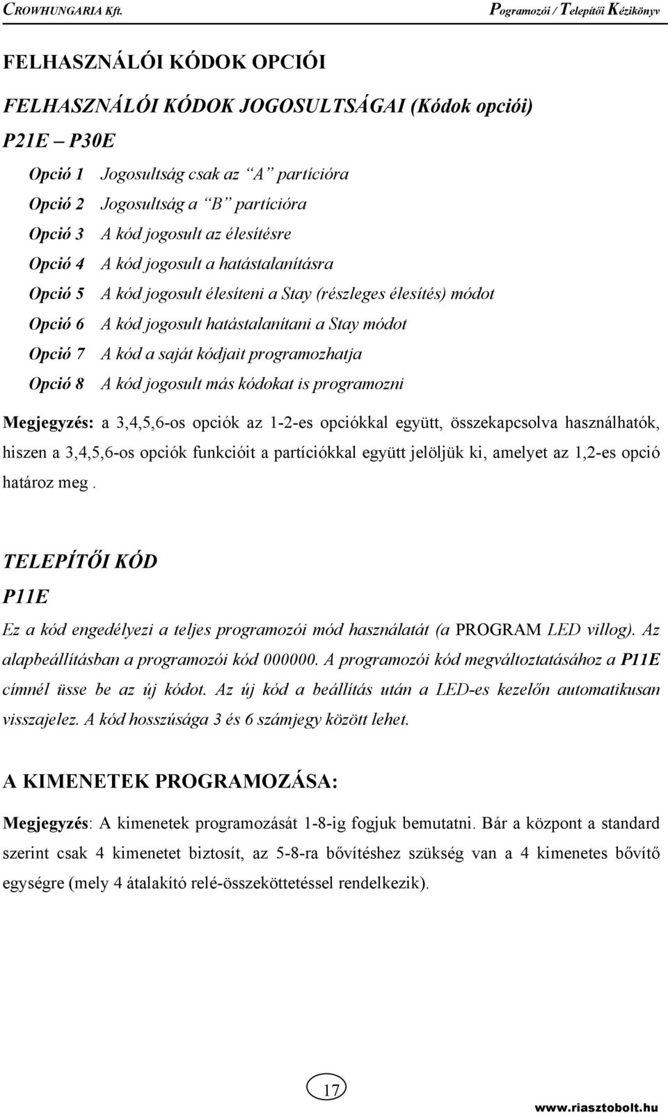 programozhatja Opció 8 A kód jogosult más kódokat is programozni Megjegyzés: a 3,4,5,6-os opciók az 1-2-es opciókkal együtt, összekapcsolva használhatók, hiszen a 3,4,5,6-os opciók funkcióit a