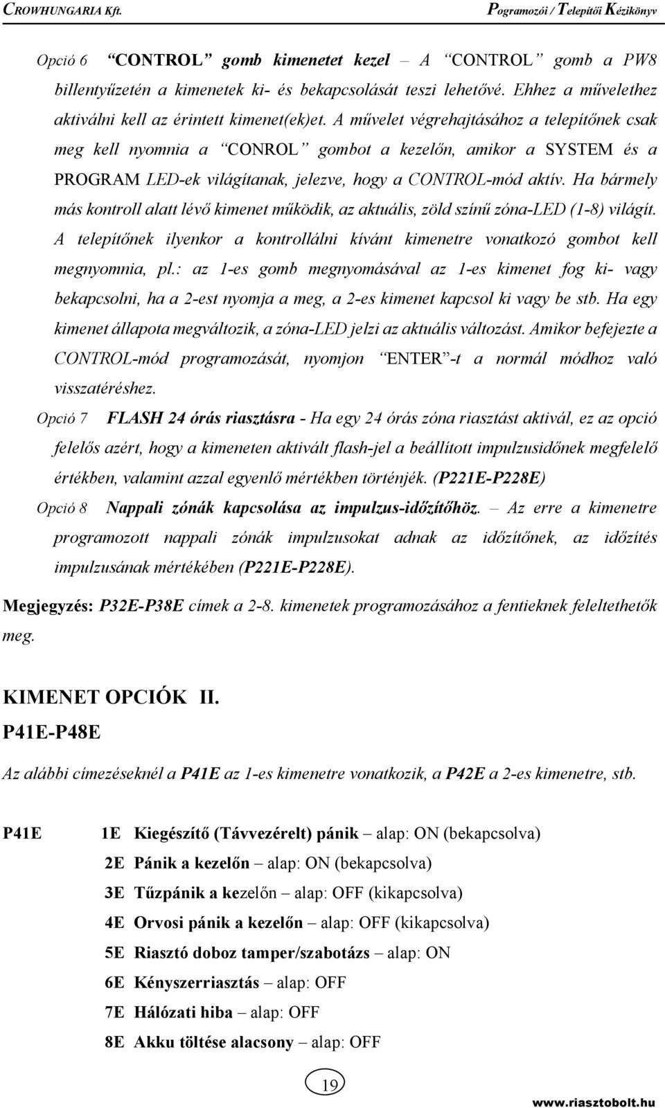Ha bármely más kontroll alatt lévő kimenet működik, az aktuális, zöld színű zóna-led (1-8) világít. A telepítőnek ilyenkor a kontrollálni kívánt kimenetre vonatkozó gombot kell megnyomnia, pl.