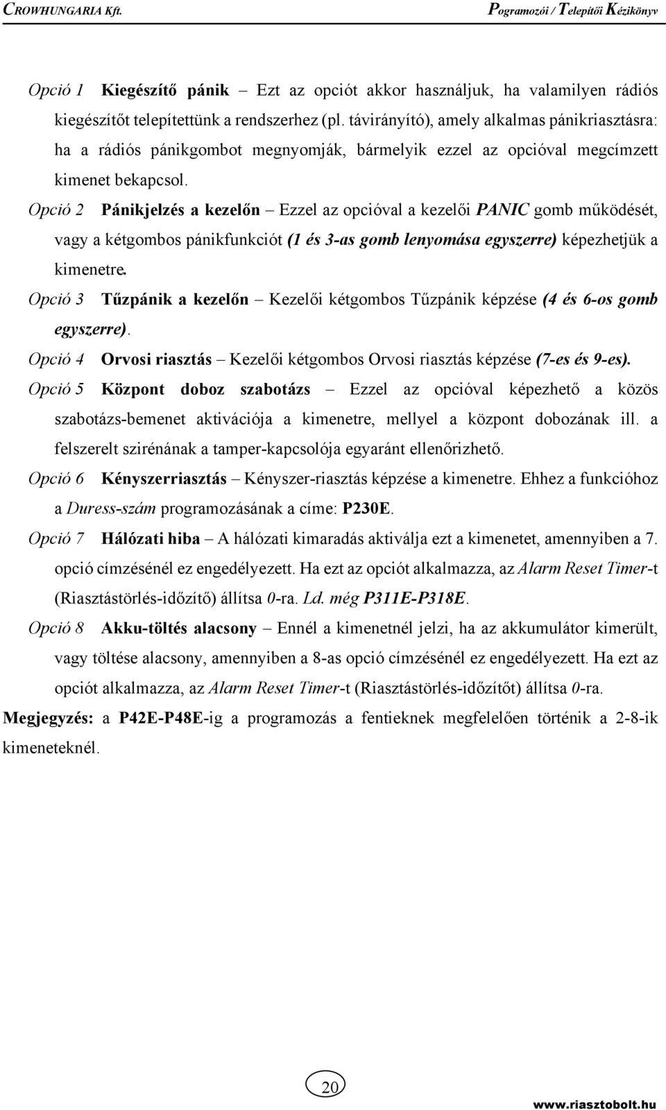 Opció 2 Pánikjelzés a kezelőn Ezzel az opcióval a kezelői PANIC gomb működését, vagy a kétgombos pánikfunkciót (1 és 3-as gomb lenyomása egyszerre) képezhetjük a kimenetre.