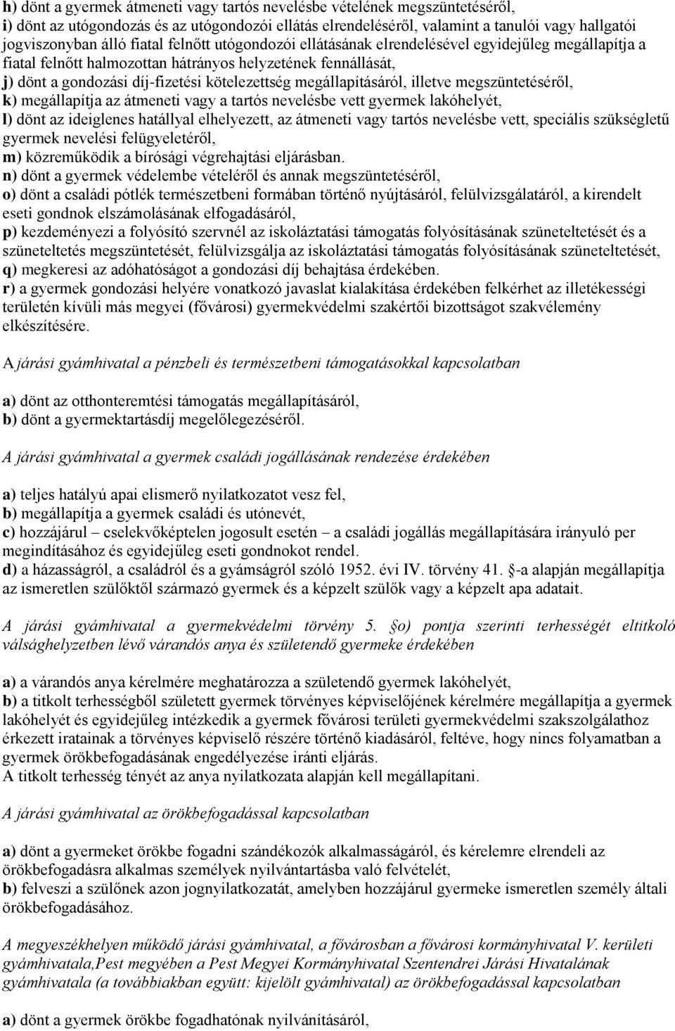 megállapításáról, illetve megszüntetéséről, k) megállapítja az átmeneti vagy a tartós nevelésbe vett gyermek lakóhelyét, l) dönt az ideiglenes hatállyal elhelyezett, az átmeneti vagy tartós nevelésbe