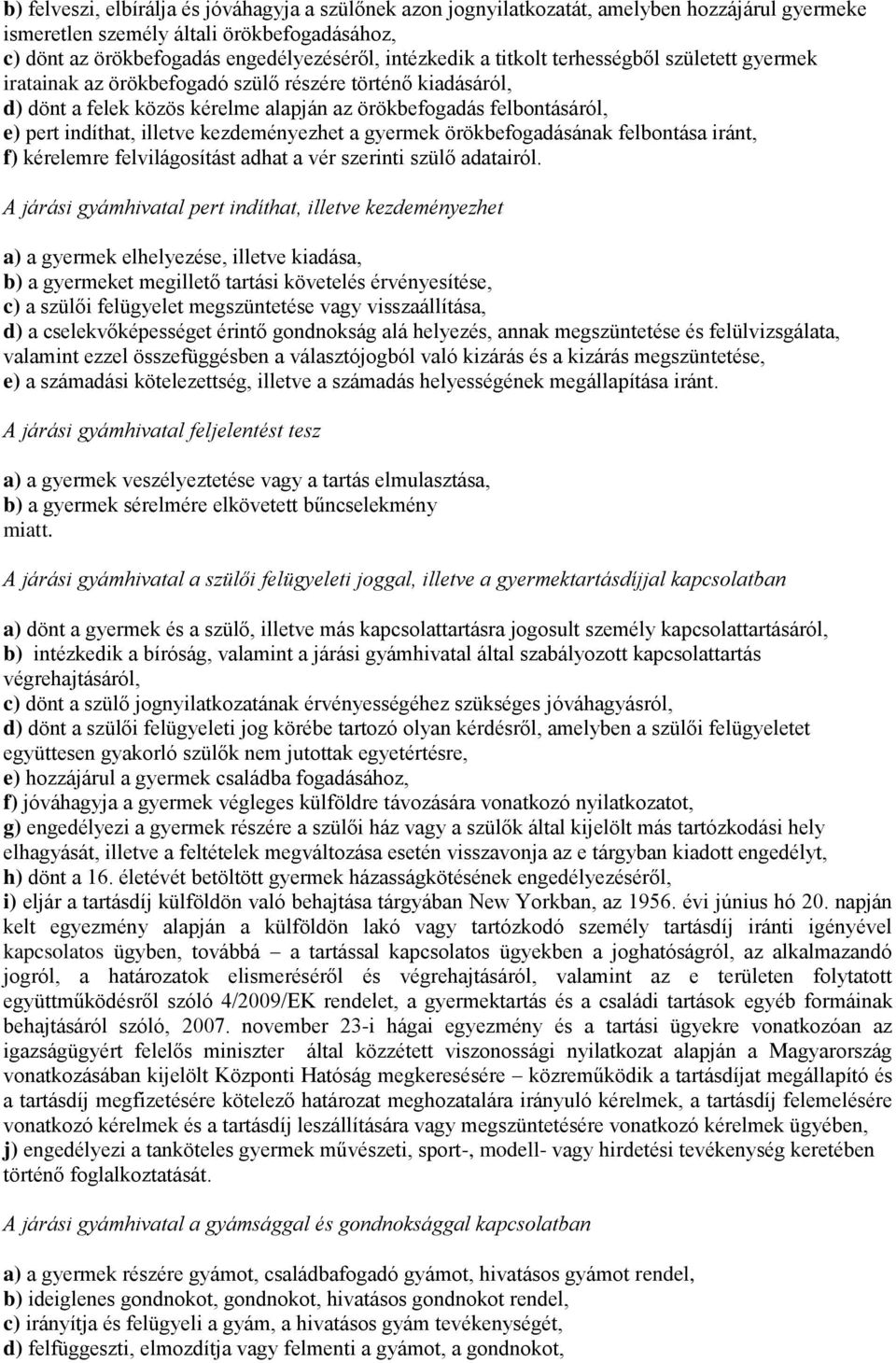 kezdeményezhet a gyermek örökbefogadásának felbontása iránt, f) kérelemre felvilágosítást adhat a vér szerinti szülő adatairól.