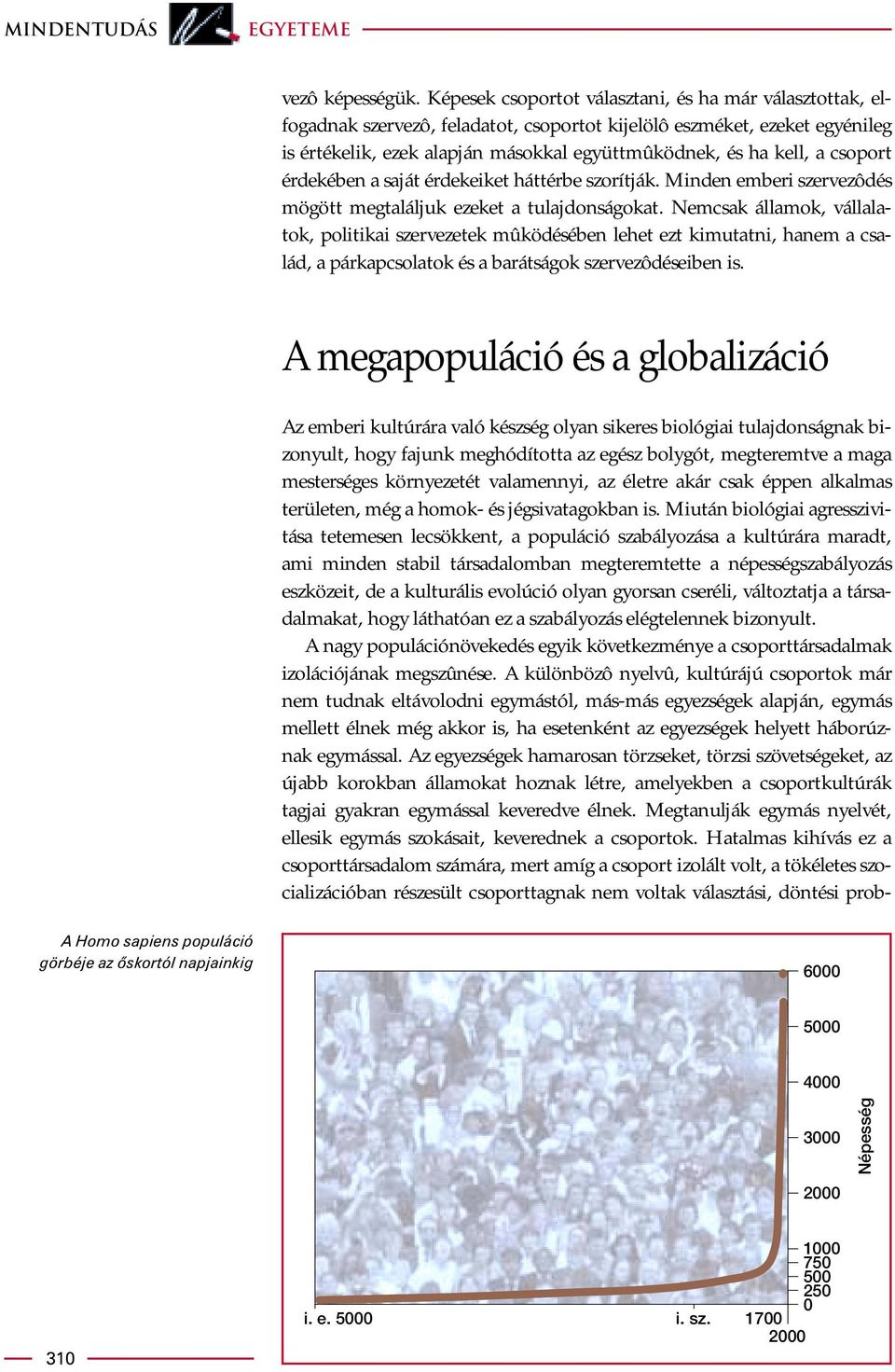 csoport érdekében a saját érdekeiket háttérbe szorítják. Minden emberi szervezôdés mögött megtaláljuk ezeket a tulajdonságokat.