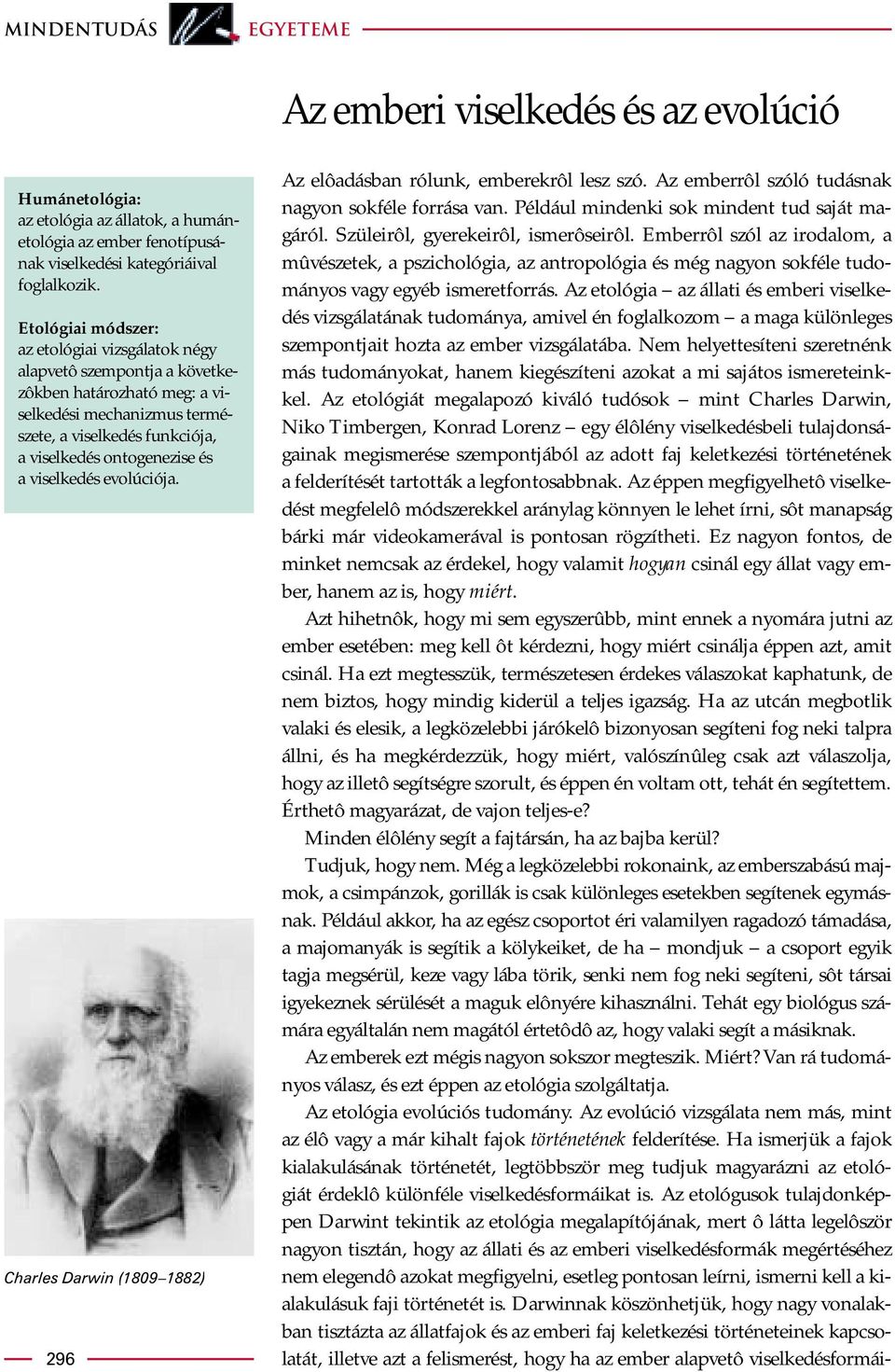 viselkedés evolúciója. Charles Darwin (1809 1882) 296 Az elôadásban rólunk, emberekrôl lesz szó. Az emberrôl szóló tudásnak nagyon sokféle forrása van. Például mindenki sok mindent tud saját magáról.