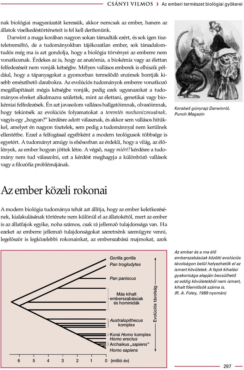 emberre nem vonatkoznak. Érdekes az is, hogy az anatómia, a biokémia vagy az élettan felfedezéseit nem vonják kétségbe.