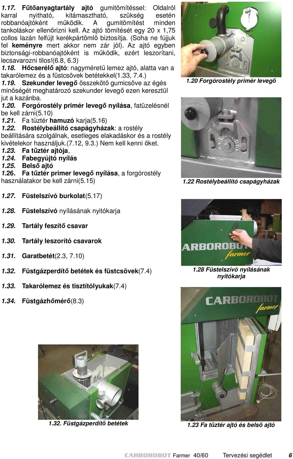 Az ajtó egyben biztonsági-robbanóajtóként is működik, ezért leszorítani, lecsavarozni tilos!(6.8, 6.3) 1.18.