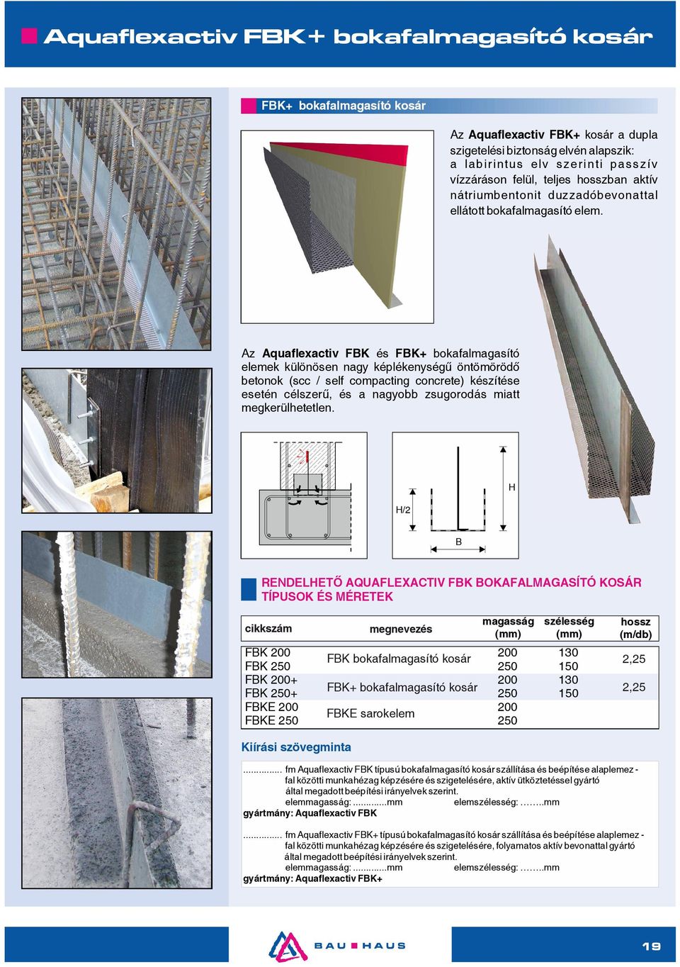 Az Aquaflexactiv FBK és FBK+ bokafalmagasító elemek különösen nagy képlékenységű öntömörödő betonok (scc / self compacting concrete) készítése esetén célszerű, és a nagyobb zsugorodás miatt