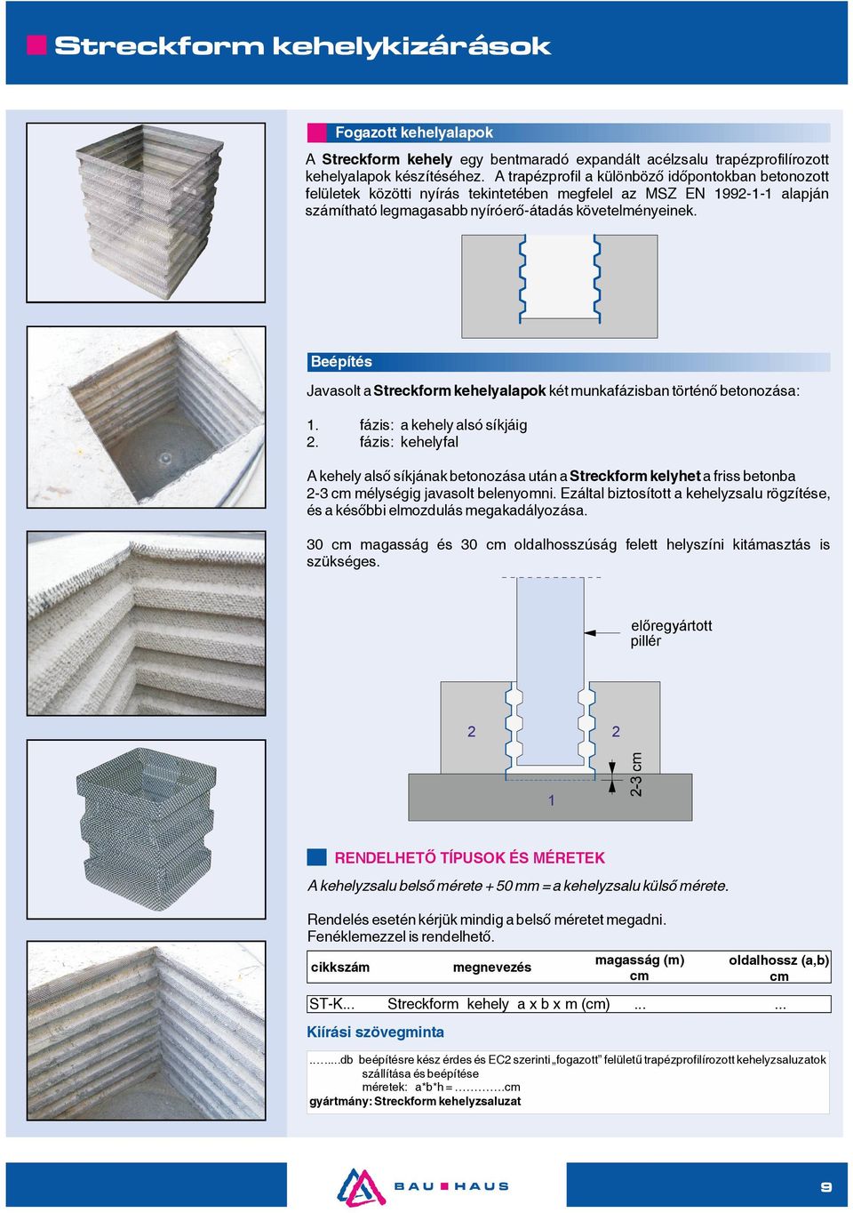 A trapézprofil a különböző időpontokban betonozott felületek közötti nyírás tekintetében megfelel az MSZ EN 1992-1-1 alapján számítható legmagasabb nyíróerő-átadás követelményeinek.