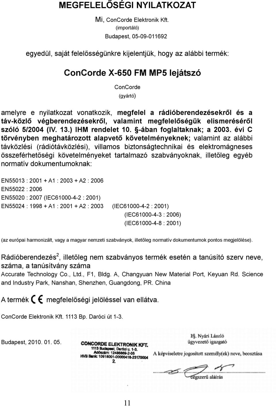 rádióberendezésekről és a táv-közlő végberendezésekről, valamint megfelelőségük elismeréséről szóló 5/2004 (IV. 13.) IHM rendelet 10. -ában foglaltaknak; a 2003.