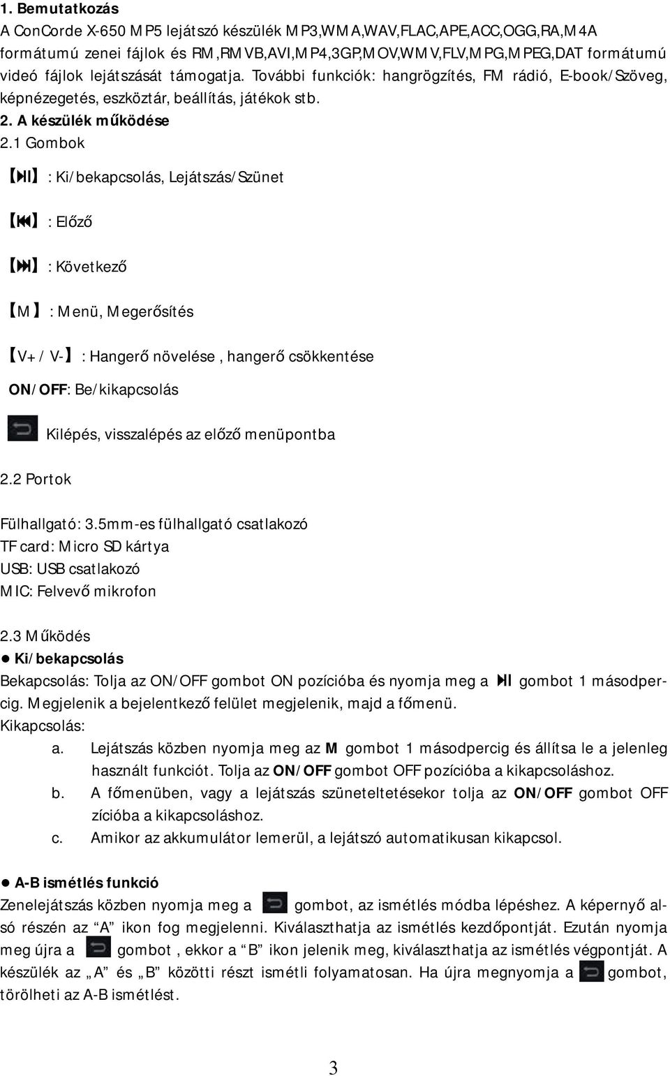 1 Gombok : Ki/bekapcsolás, Lejátszás/Szünet : Előző : Következő M : Menü, Megerősítés V+ / V- : Hangerő növelése, hangerő csökkentése ON/OFF: Be/kikapcsolás 2.