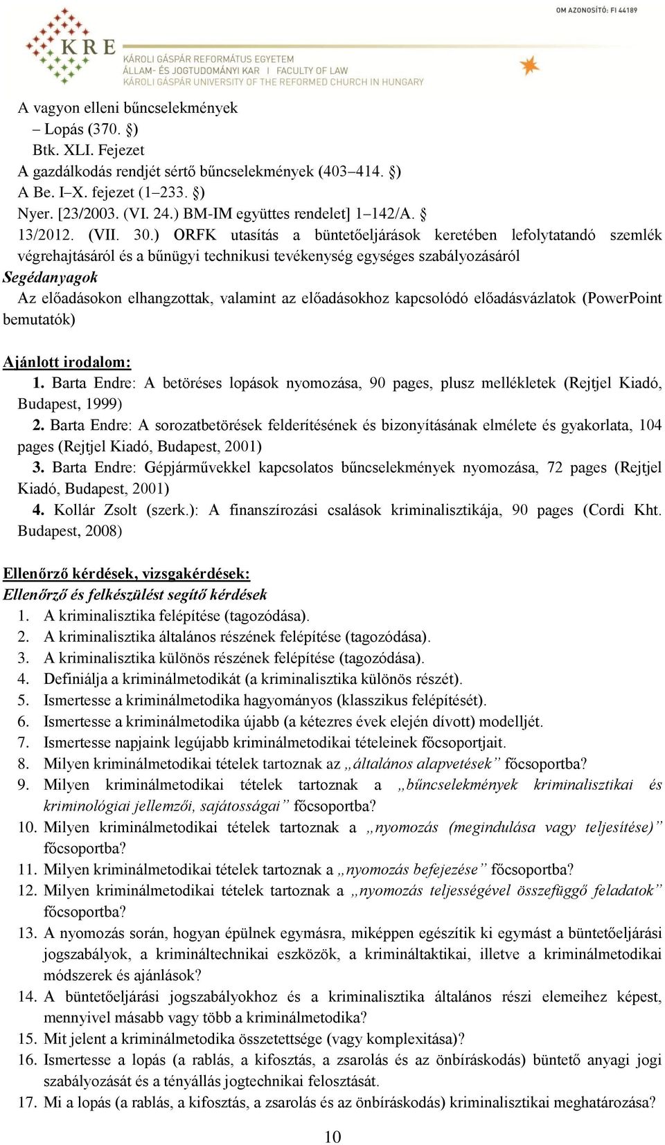 ) ORFK utasítás a büntetőeljárások keretében lefolytatandó szemlék végrehajtásáról és a bűnügyi technikusi tevékenység egységes szabályozásáról Segédanyagok Az előadásokon elhangzottak, valamint az