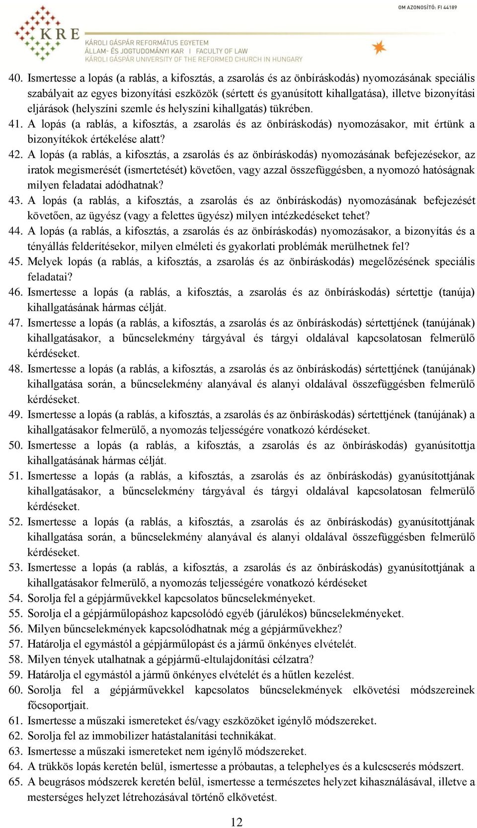 42. A lopás (a rablás, a kifosztás, a zsarolás és az önbíráskodás) nyomozásának befejezésekor, az iratok megismerését (ismertetését) követően, vagy azzal összefüggésben, a nyomozó hatóságnak milyen