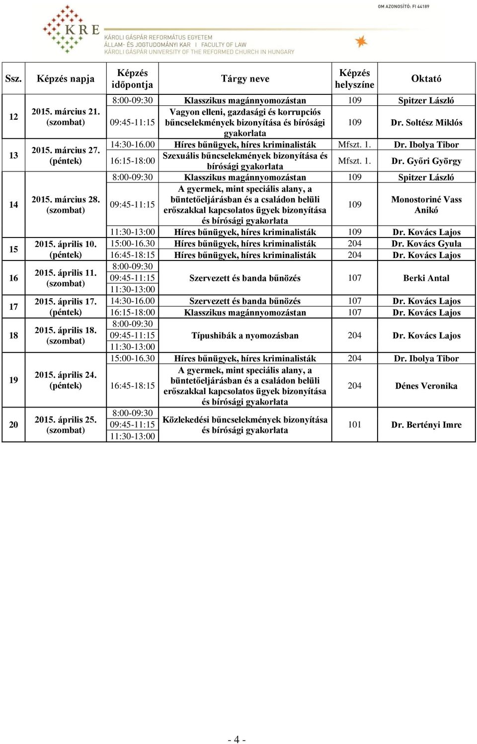(szombat) Képzés időpontja Tárgy neve Képzés helyszíne Oktató 8:00-09:30 Klasszikus magánnyomozástan 109 Spitzer László 09:45-11:15 Vagyon elleni, gazdasági és korrupciós bűncselekmények bizonyítása