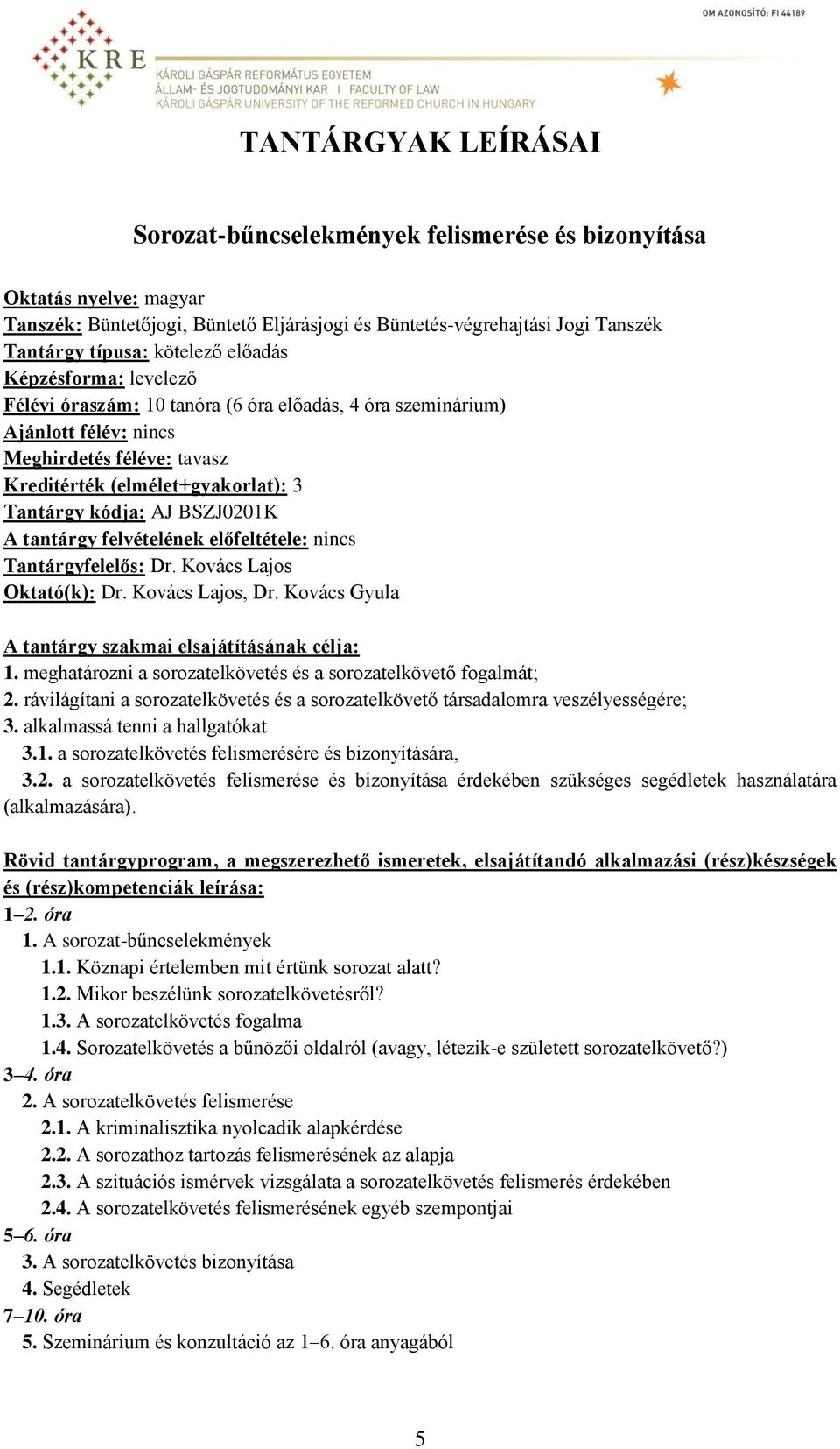 BSZJ0201K A tantárgy felvételének előfeltétele: nincs Tantárgyfelelős: Dr. Kovács Lajos Oktató(k): Dr. Kovács Lajos, Dr. Kovács Gyula A tantárgy szakmai elsajátításának célja: 1.