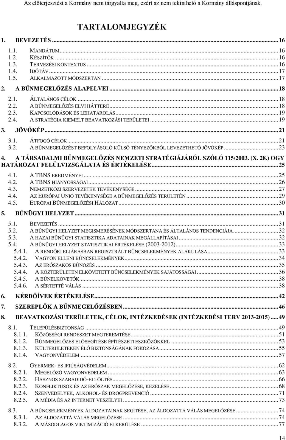 .. 23 4. A TÁRSADALMI BŰNMEGELŐZÉS NEMZETI STRATÉGIÁJÁRÓL SZÓLÓ 115/2003. (X. 28.) OGY HATÁROZAT FELÜLVIZSGÁLATA ÉS ÉRTÉKELÉSE... 25 4.1. A TBNS EREDMÉNYEI... 25 4.2. A TBNS HIÁNYOSSÁGAI... 26 4.3. NEMZETKÖZI SZERVEZETEK TEVÉKENYSÉGE.