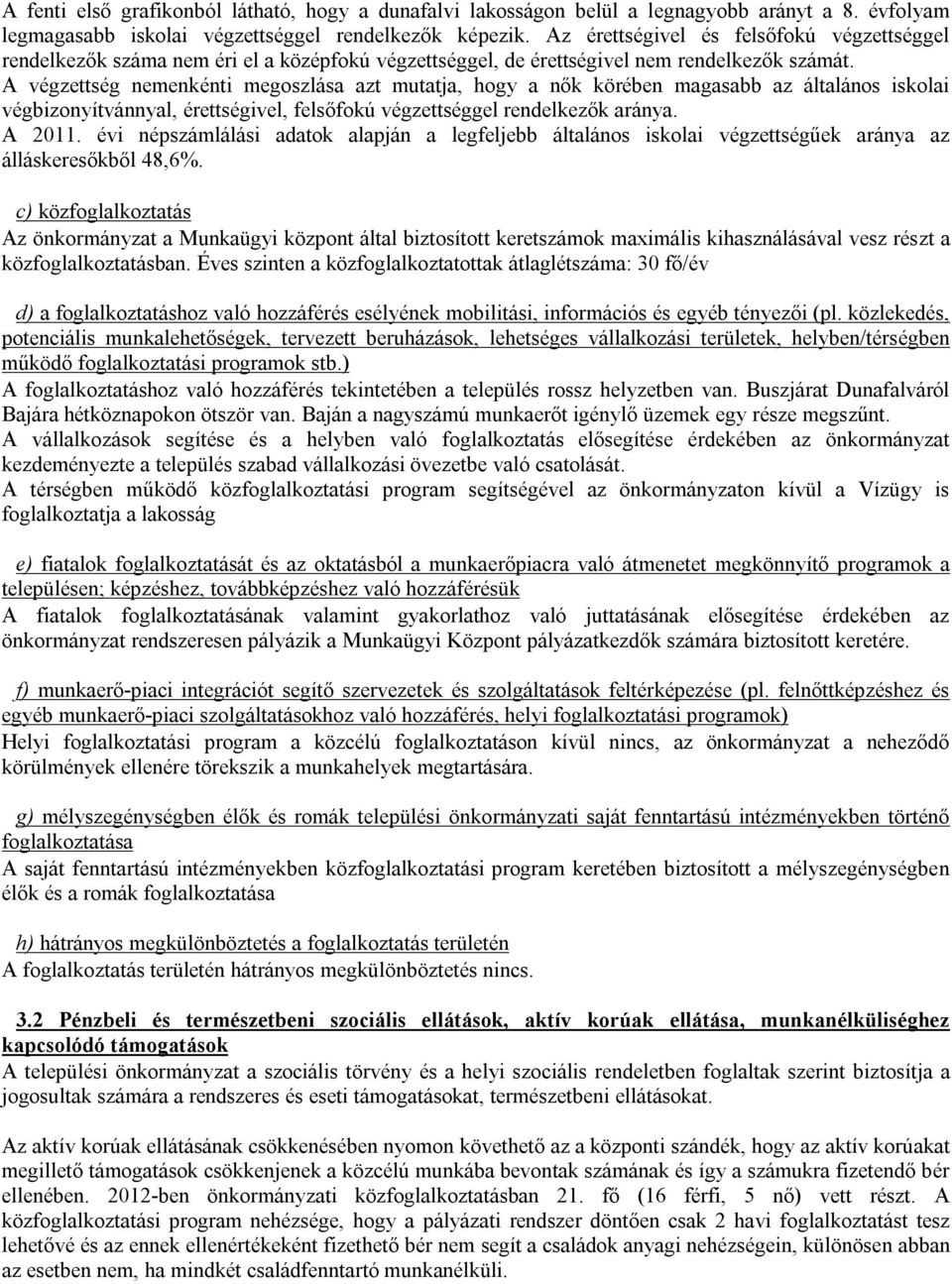 A végzettség nemenkénti megoszlása azt mutatja, hogy a nők körében magasabb az általános iskolai végbizonyítvánnyal, érettségivel, felsőfokú végzettséggel rendelkezők aránya. A 2011.