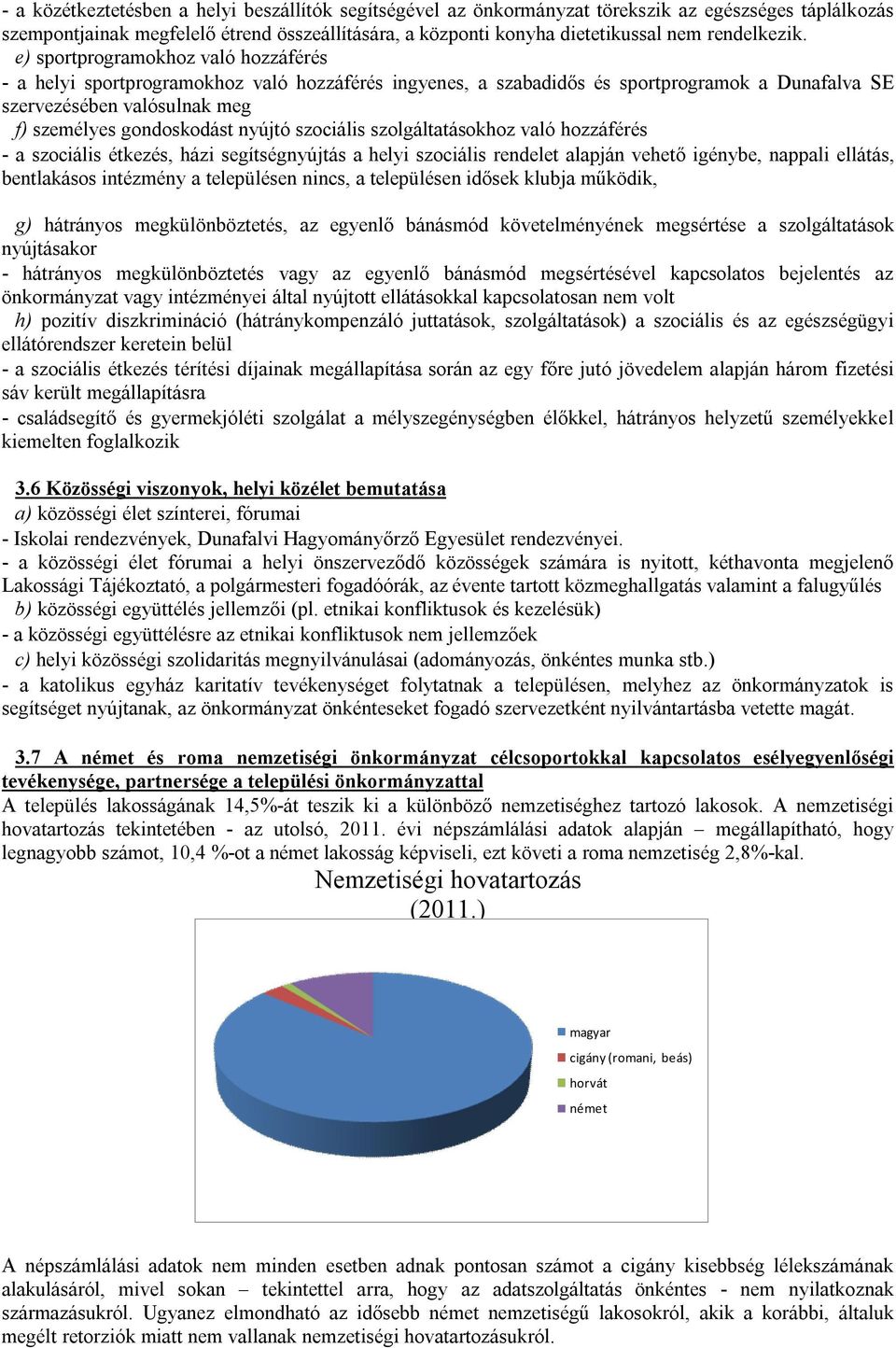 e) sportprogramokhoz való hozzáférés - a helyi sportprogramokhoz való hozzáférés ingyenes, a szabadidős és sportprogramok a Dunafalva SE szervezésében valósulnak meg f) személyes gondoskodást nyújtó