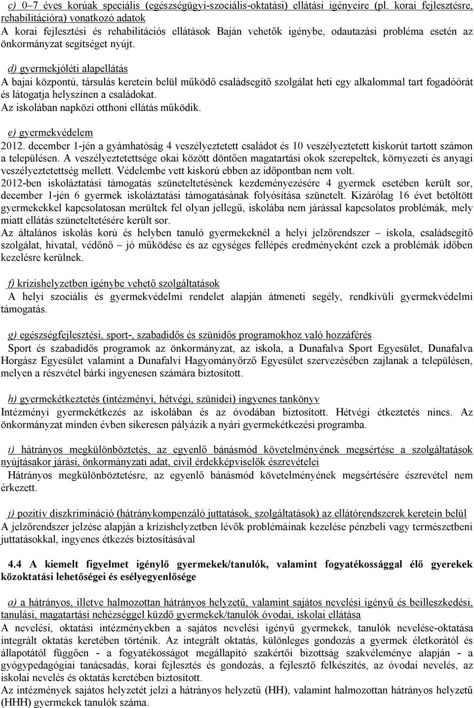 d) gyermekjóléti alapellátás A bajai központú, társulás keretein belül működő családsegítő szolgálat heti egy alkalommal tart fogadóórát és látogatja helyszínen a családokat.