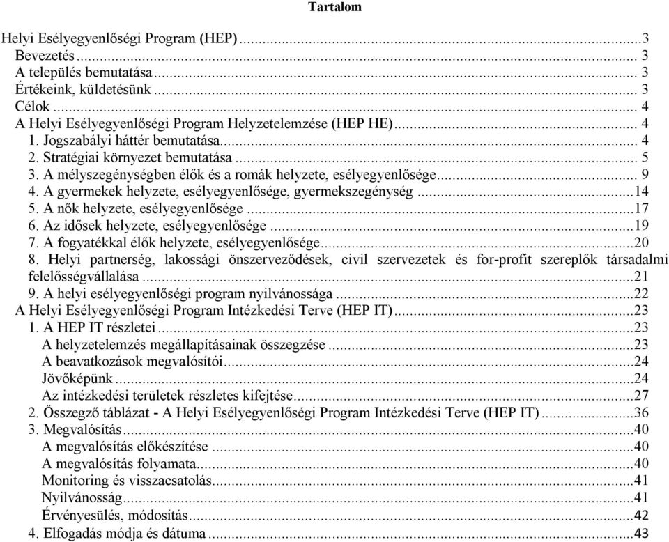 A gyermekek helyzete, esélyegyenlősége, gyermekszegénység...14 5. A nők helyzete, esélyegyenlősége...17 6. Az idősek helyzete, esélyegyenlősége...19 7. A fogyatékkal élők helyzete, esélyegyenlősége.