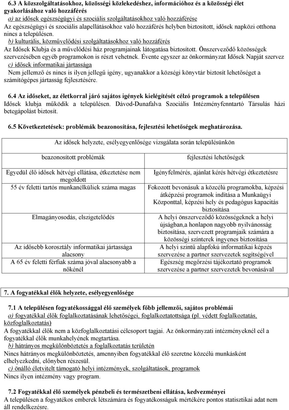 b) kulturális, közművelődési szolgáltatásokhoz való hozzáférés Az Idősek Klubja és a művelődési ház programjainak látogatása biztosított.