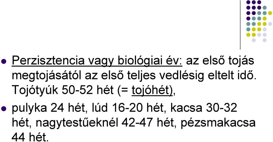 Tojótyúk 50-52 hét (= tojóhét), pulyka 24 hét, lúd