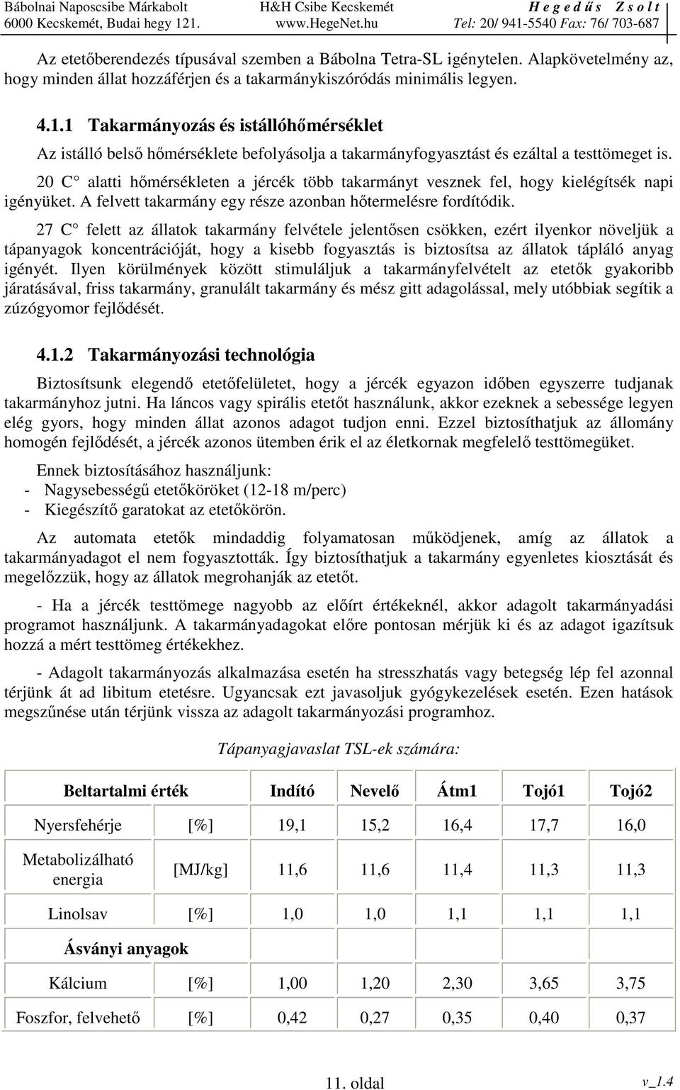 20 C alatti hmérsékleten a jércék több takarmányt vesznek fel, hogy kielégítsék napi igényüket. A felvett takarmány egy része azonban htermelésre fordítódik.