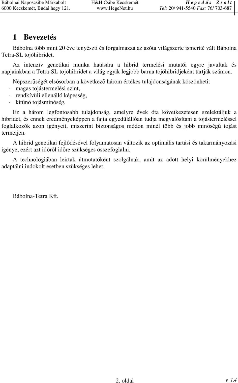 Népszerségét elssorban a következ három értékes tulajdonságának köszönheti: - magas tojástermelési szint, - rendkívüli ellenálló képesség, - kitn tojásminség.
