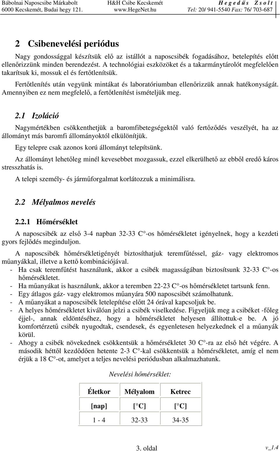 Amennyiben ez nem megfelel, a ferttlenítést ismételjük meg. 2.