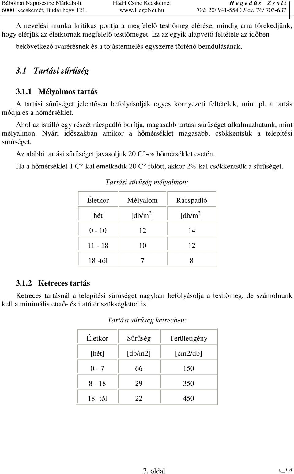 Tartási srség 3.1.1 Mélyalmos tartás A tartási srséget jelentsen befolyásolják egyes környezeti feltételek, mint pl. a tartás módja és a hmérséklet.