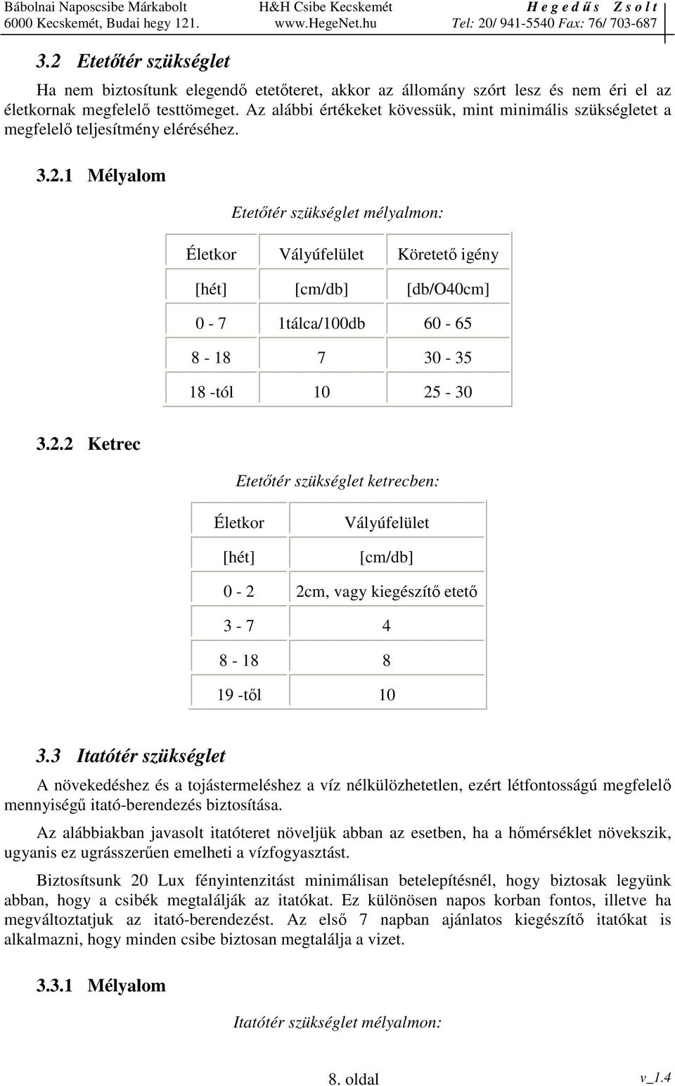 1 Mélyalom Etettér szükséglet mélyalmon: Életkor Vályúfelület Köretet igény [hét] [cm/db] [db/o40cm] 0-7 1tálca/100db 60-65 8-18 7 30-35 18 -tól 10 25