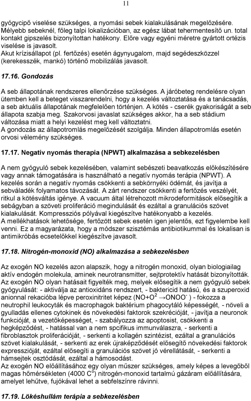 fertőzés) esetén ágynyugalom, majd segédeszközzel (kerekesszék, mankó) történő mobilizálás javasolt. 17.16. Gondozás A seb állapotának rendszeres ellenőrzése szükséges.