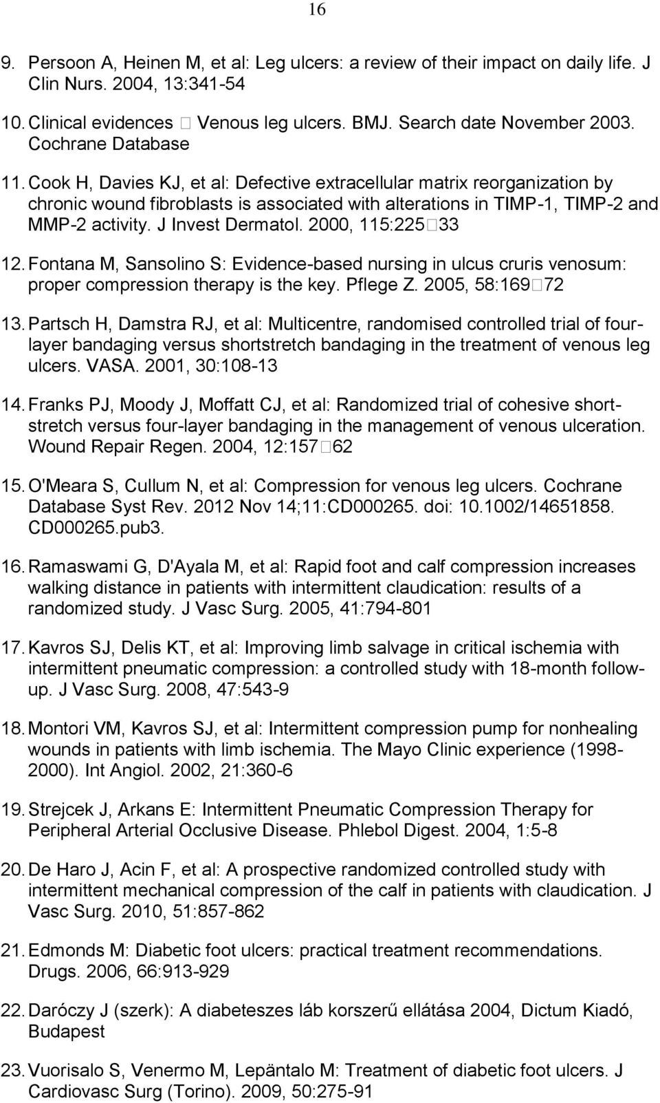 J Invest Dermatol. 2000, 115:22533 12. Fontana M, Sansolino S: Evidence-based nursing in ulcus cruris venosum: proper compression therapy is the key. Pflege Z. 2005, 58:16972 13.