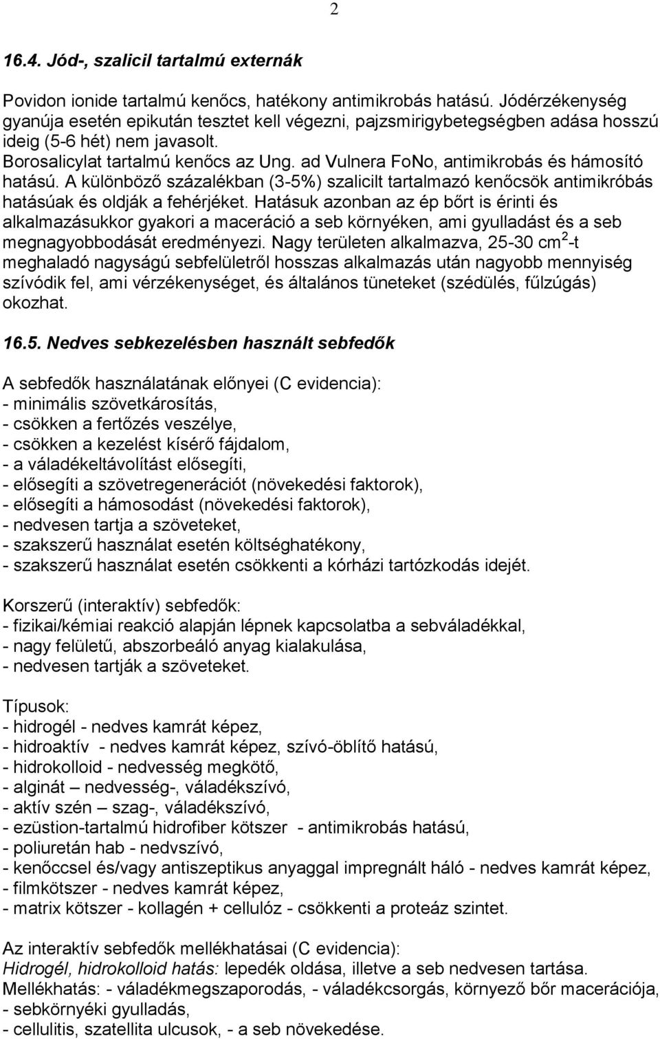 ad Vulnera FoNo, antimikrobás és hámosító hatású. A különböző százalékban (3-5%) szalicilt tartalmazó kenőcsök antimikróbás hatásúak és oldják a fehérjéket.