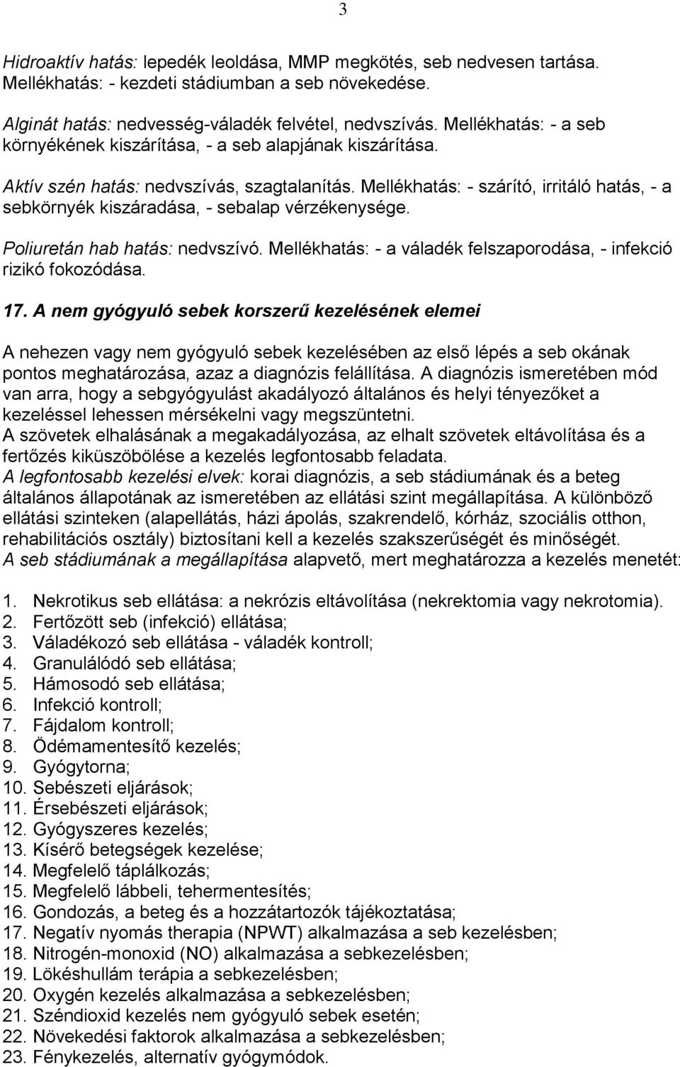 Mellékhatás: - szárító, irritáló hatás, - a sebkörnyék kiszáradása, - sebalap vérzékenysége. Poliuretán hab hatás: nedvszívó. Mellékhatás: - a váladék felszaporodása, - infekció rizikó fokozódása. 17.