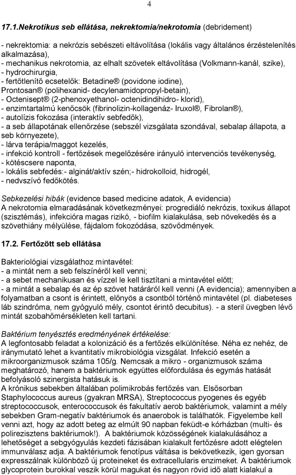 (2-phenoxyethanol- octenidindihidro- klorid), - enzimtartalmú kenőcsök (fibrinolizin-kollagenáz- Iruxol, Fibrolan ), - autolízis fokozása (interaktív sebfedők), - a seb állapotának ellenőrzése