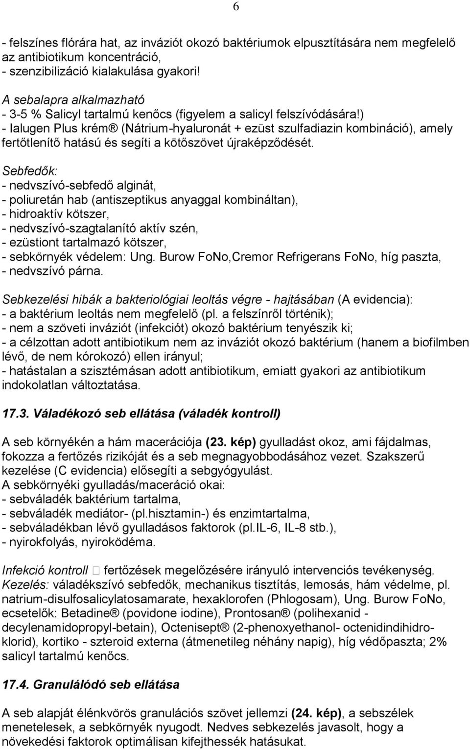 ) - Ialugen Plus krém (Nátrium-hyaluronát + ezüst szulfadiazin kombináció), amely fertőtlenítő hatású és segíti a kötőszövet újraképződését.