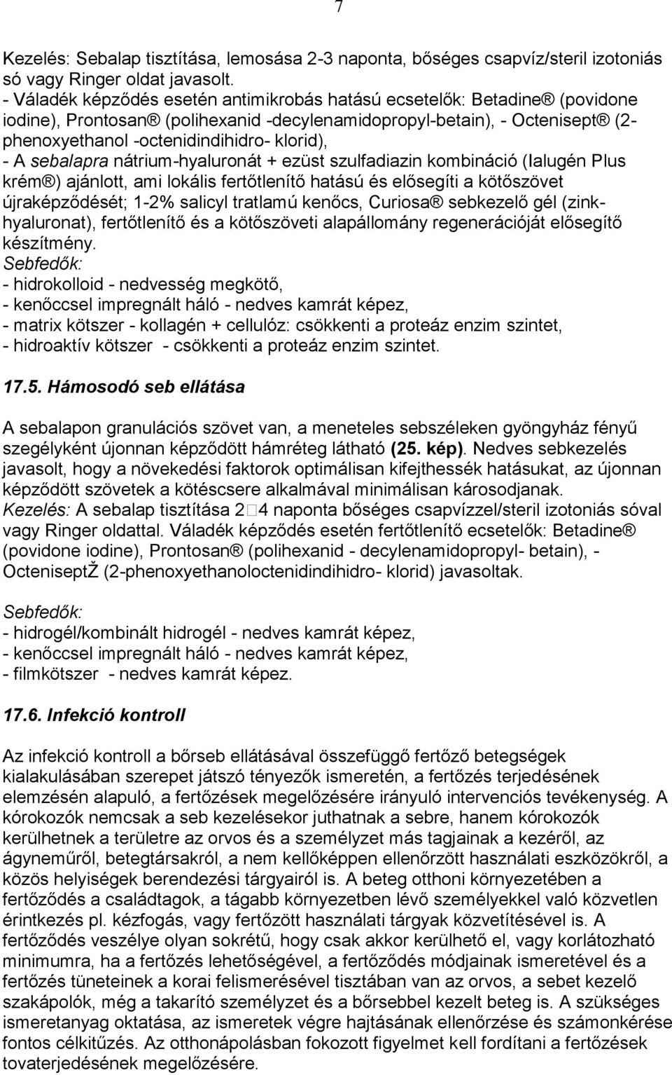 A sebalapra nátrium-hyaluronát + ezüst szulfadiazin kombináció (Ialugén Plus krém ) ajánlott, ami lokális fertőtlenítő hatású és elősegíti a kötőszövet újraképződését; 1-2% salicyl tratlamú kenőcs,