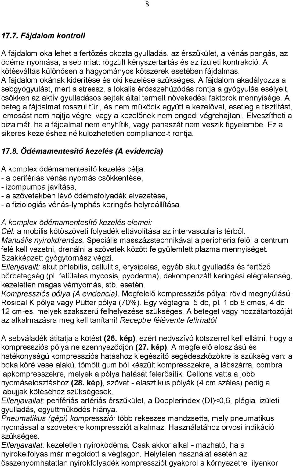 A fájdalom akadályozza a sebgyógyulást, mert a stressz, a lokalis érösszehúzódás rontja a gyógyulás esélyeit, csökken az aktív gyulladásos sejtek által termelt növekedési faktorok mennyisége.