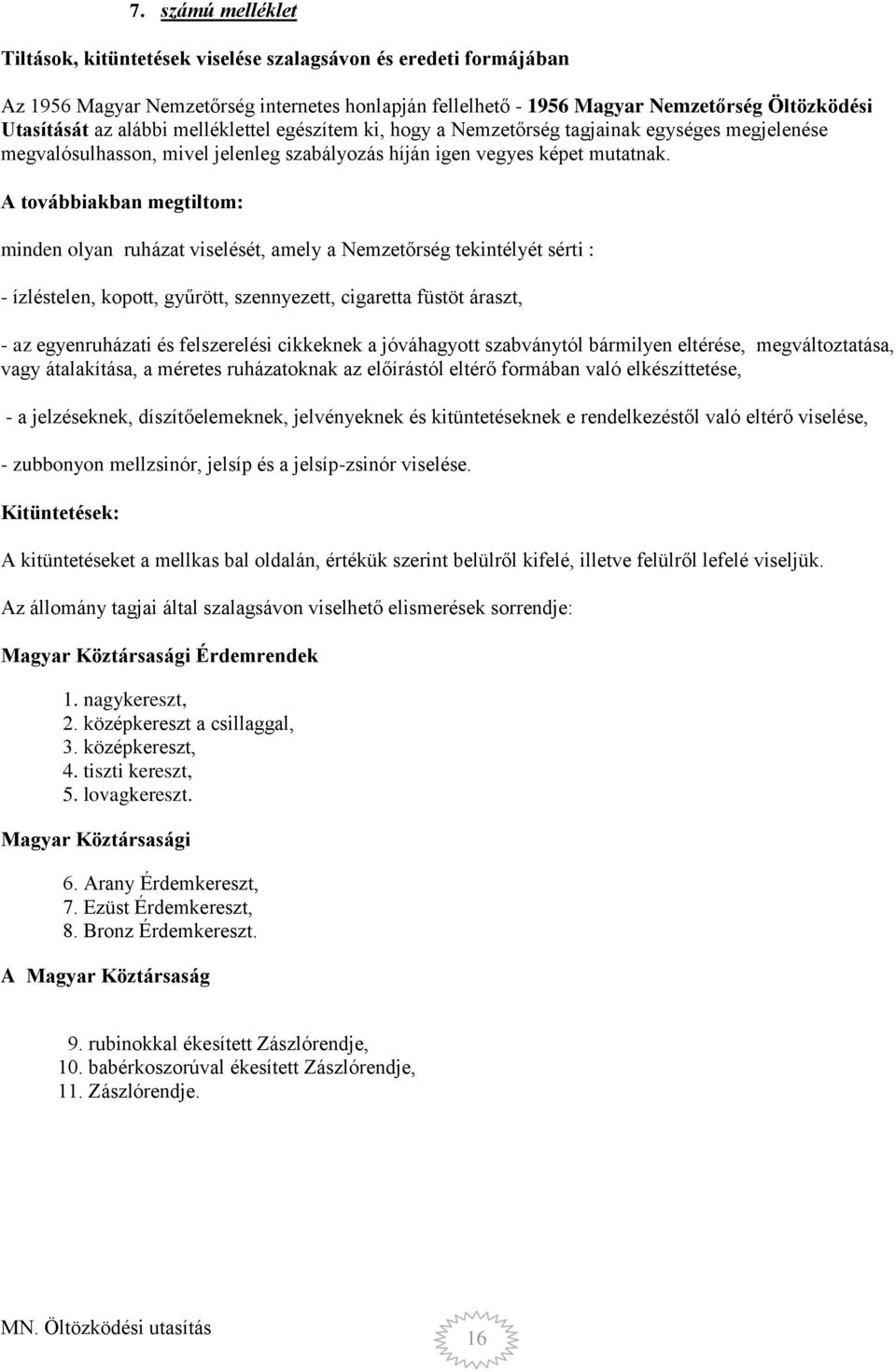 A továbbiakban megtiltom: minden olyan ruházat viselését, amely a Nemzetőrség tekintélyét sérti : - ízléstelen, kopott, gyűrött, szennyezett, cigaretta füstöt áraszt, - az egyenruházati és