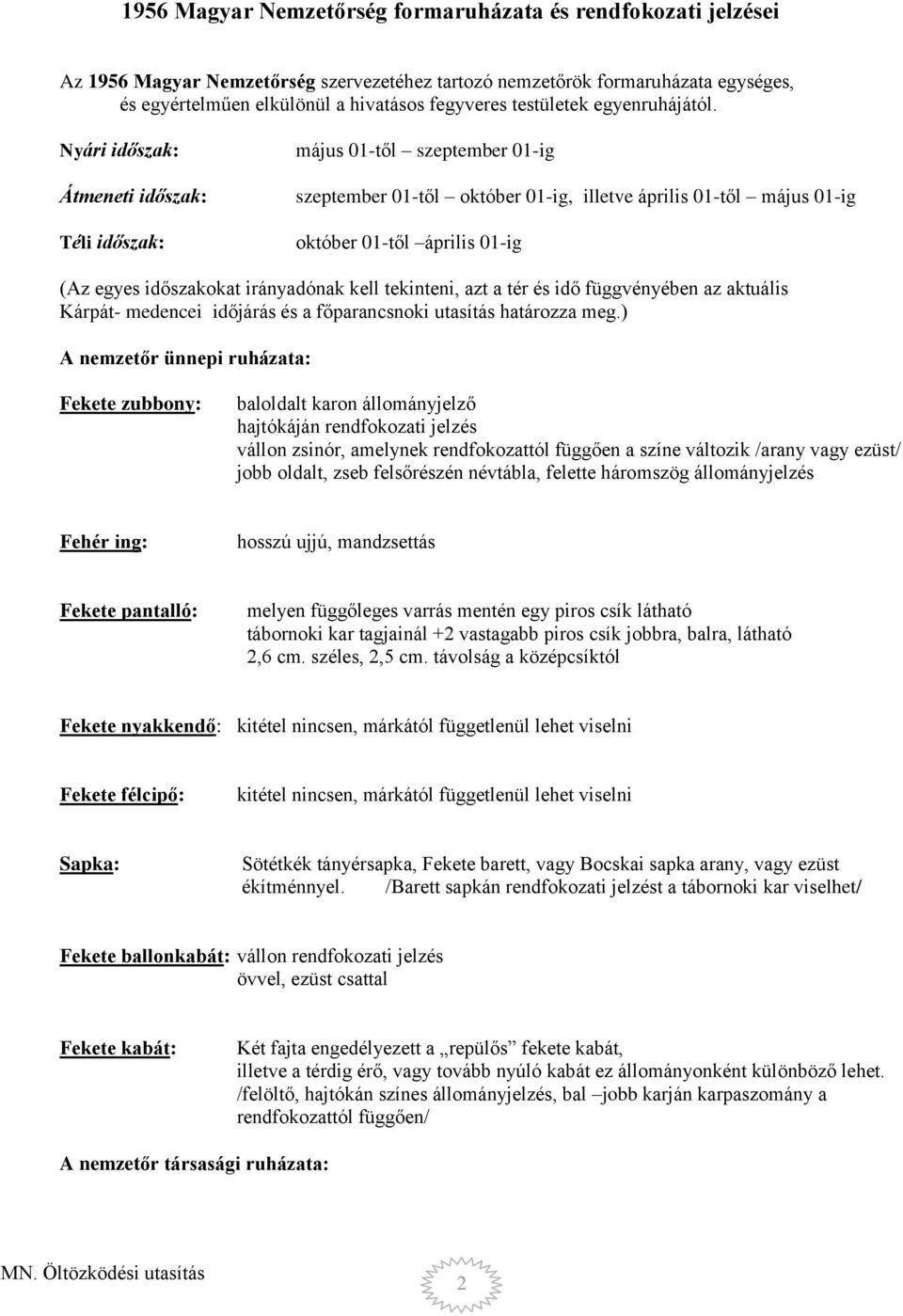 Nyári időszak: Átmeneti időszak: Téli időszak: május 01-től szeptember 01-ig szeptember 01-től október 01-ig, illetve április 01-től május 01-ig október 01-től április 01-ig (Az egyes időszakokat