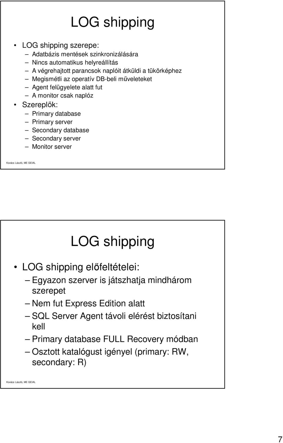 Secondary database Secondary server Monitor server LOG shipping LOG shipping előfeltételei: Egyazon szerver is játszhatja mindhárom szerepet Nem fut