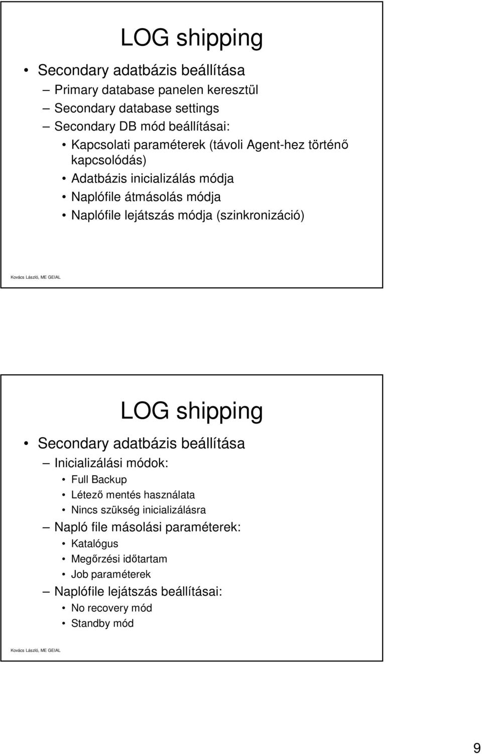 módja (szinkronizáció) LOG shipping Secondary adatbázis beállítása Inicializálási módok: Full Backup Létező mentés használata Nincs szükség