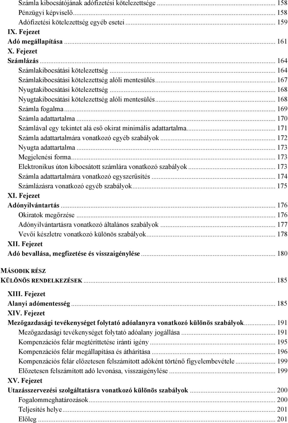 .. 168 Számla fogalma... 169 Számla adattartalma... 170 Számlával egy tekintet alá eső okirat minimális adattartalma... 171 Számla adattartalmára vonatkozó egyéb szabályok... 172 Nyugta adattartalma.