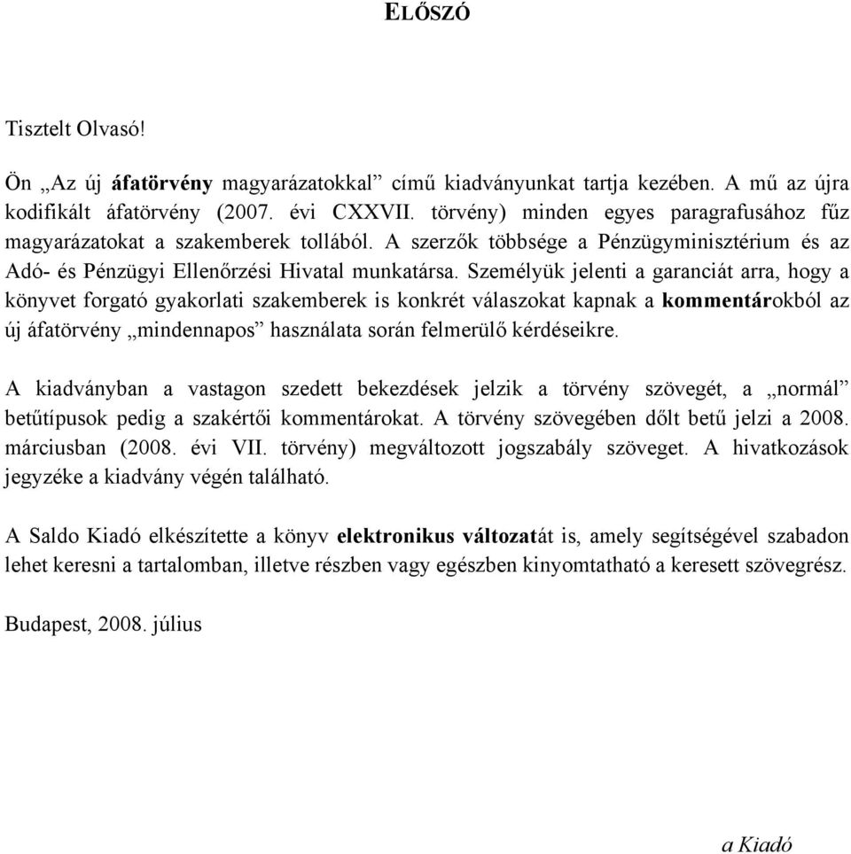 Személyük jelenti a garanciát arra, hogy a könyvet forgató gyakorlati szakemberek is konkrét válaszokat kapnak a kommentárokból az új áfatörvény mindennapos használata során felmerülő kérdéseikre.