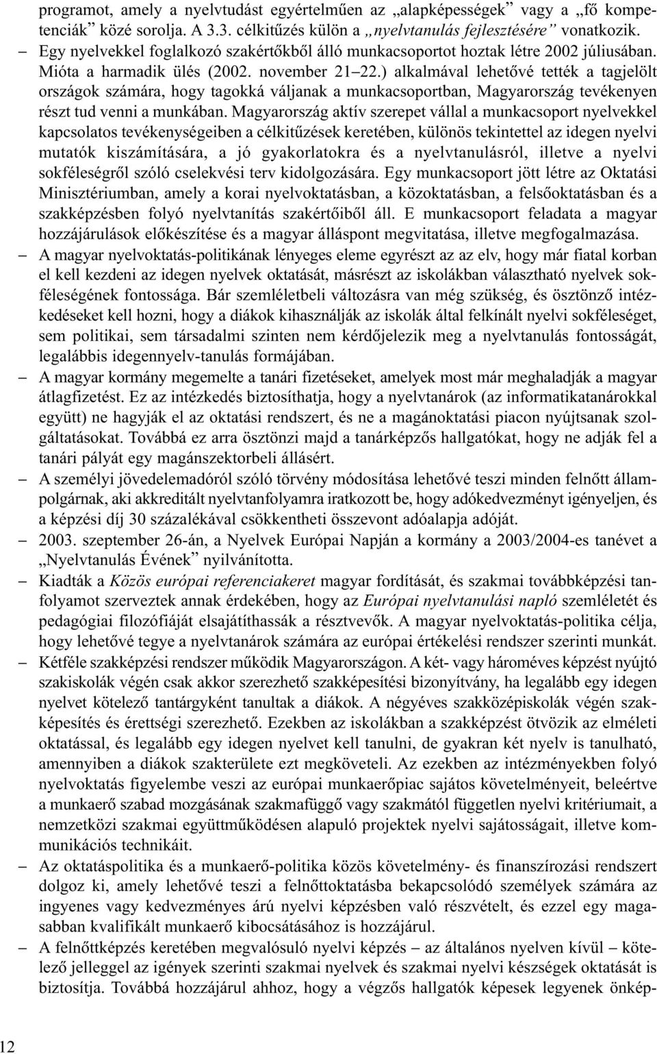 ) alkalmával lehetõvé tették a tagjelölt országok számára, hogy tagokká váljanak a munkacsoportban, Magyarország tevékenyen részt tud venni a munkában.