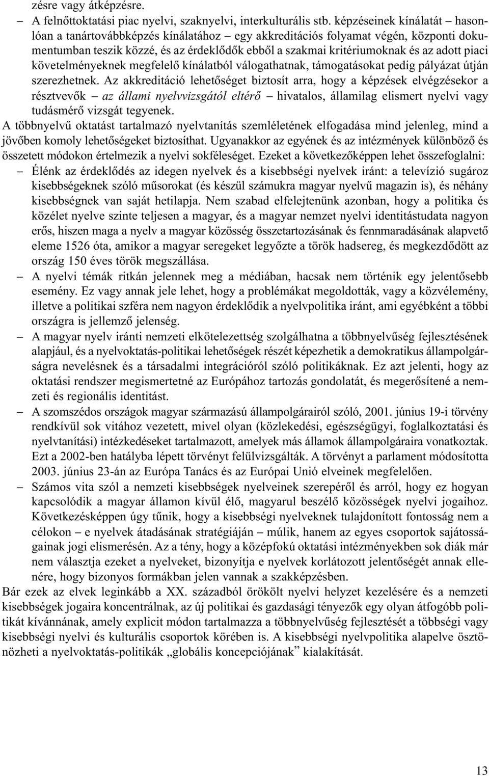 piaci követelményeknek megfelelõ kínálatból válogathatnak, támogatásokat pedig pályázat útján szerezhetnek.