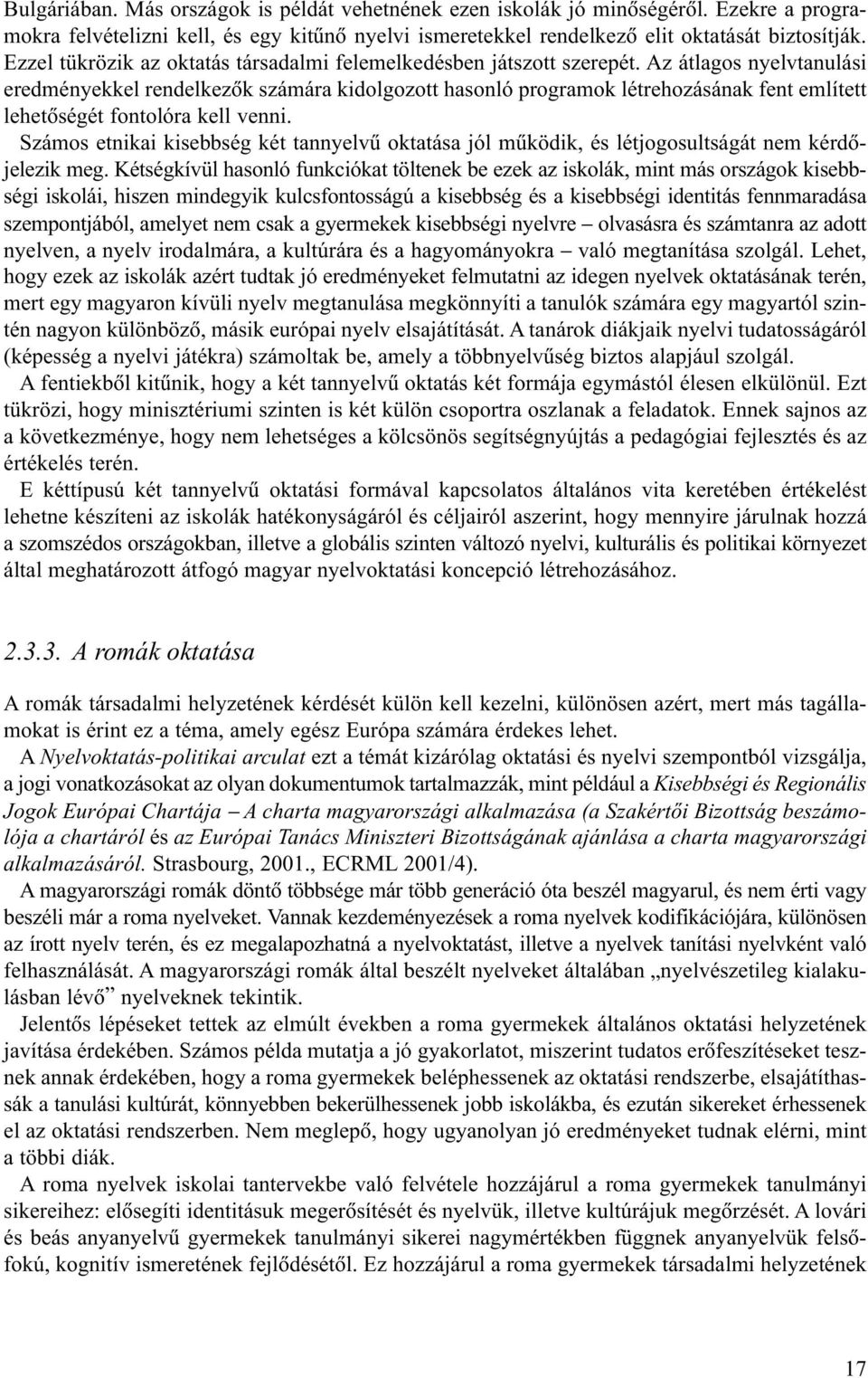 Az átlagos nyelvtanulási eredményekkel rendelkezõk számára kidolgozott hasonló programok létrehozásának fent említett lehetõségét fontolóra kell venni.