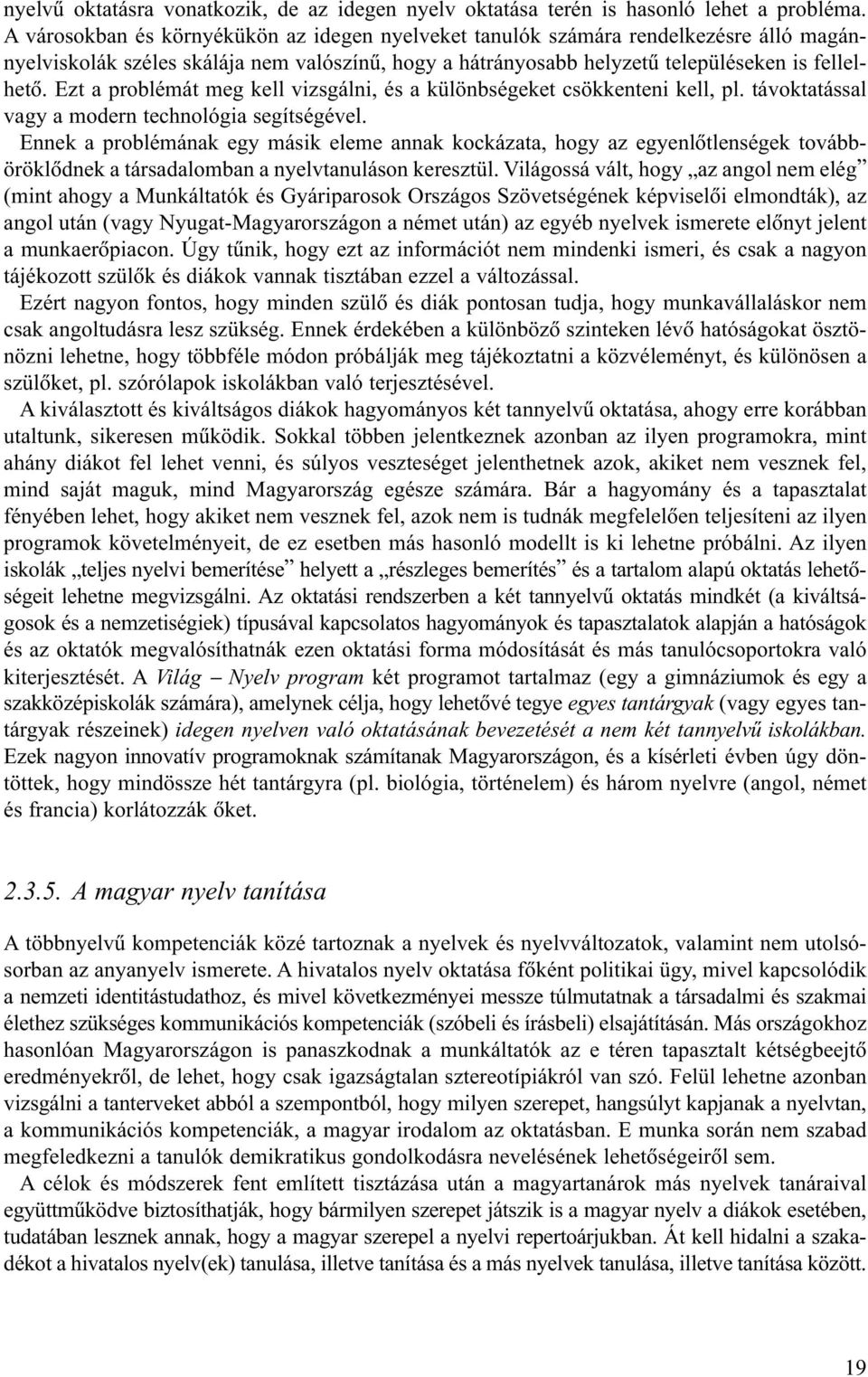 Ezt a problémát meg kell vizsgálni, és a különbségeket csökkenteni kell, pl. távoktatással vagy a modern technológia segítségével.